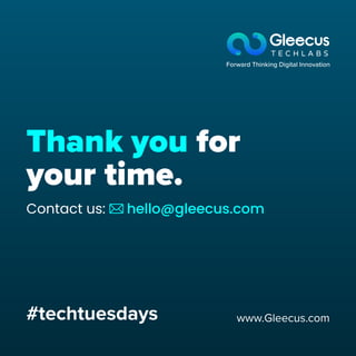 Thank you for
your time.
#techtuesdays www.Gleecus.com
hello@gleecus.com
Contact us:
 