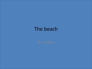 The beach
By Joshua

 