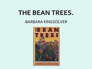 THE BEAN TREES.
-BARBARA KINGSOLVER
 