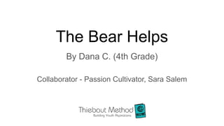 The Bear Helps
By Dana C. (4th Grade)
Collaborator - Passion Cultivator, Sara Salem
 