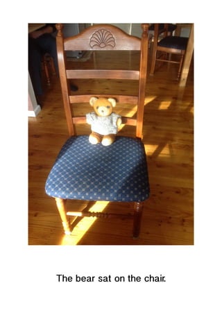 The bear sat on the chair.