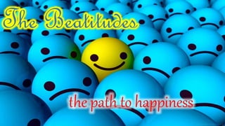 The Beatitudes
the path to happiness
 