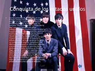 Conquista de los estados unidos
•   Los lanzamientos de The Beatles en los
    Estados Unidos inicialmente se retrasaron
 ...