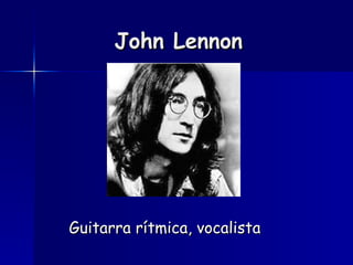 John Lennon Guitarra rítmica, vocalista