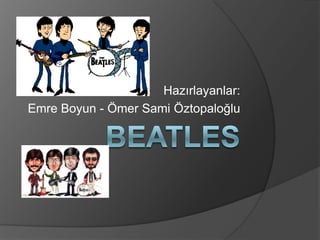 Beatles Hazırlayanlar: Emre Boyun - Ömer Sami Öztopaloğlu 