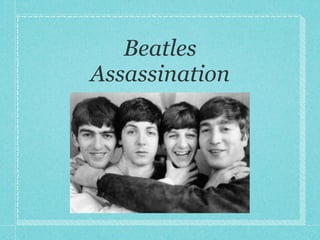 Beatles
Assassination
 