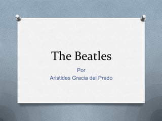 The Beatles
           Por
Aristides Gracia del Prado
 