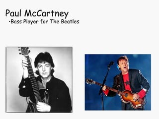 Paul McCartney
•Bass Player for The Beatles
 