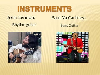 John Lennon:
Rhythm guitar
Paul McCartney:
Bass Guitar
 