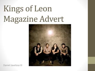 Kings of Leon
Magazine Advert
Daniel Javelosa III
 