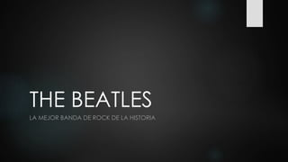 THE BEATLES
LA MEJOR BANDA DE ROCK DE LA HISTORIA
 