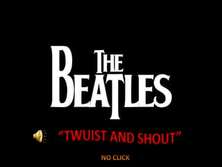 “TWUIST AND SHOUT” NO CLICK 