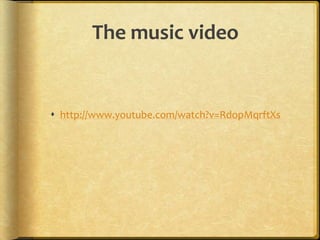 The music video


 http://www.youtube.com/watch?v=RdopMqrftXs
 