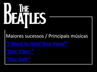 Maiores sucessos / Principais músicas"I Want to Hold Your Hand““Day Triper”“Hey Jude”