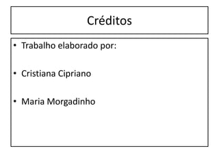 CréditosTrabalho elaborado por:Cristiana Cipriano Maria Morgadinho 