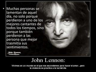 • Muchas personas se
lamentan de aquel
día, no solo porque
perdieron a uno de los
mejores cantantes de
todos los tiempos, sino
porque también
perdieron a las
persona que mejor
trasmitía sus
sentimientos.
 