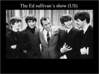 The Ed sullivan´s show (US) 
 