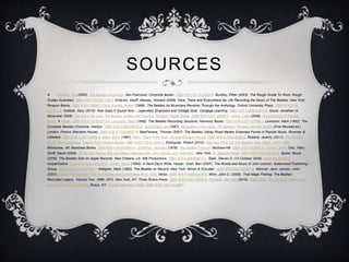 SOURCES
 Beatles, The (2000). The Beatles Anthology. San Francisco: Chronicle Books. ISBN 978-0-8118-2684-6. Buckley, Peter (2003). The Rough Guide To Rock. Rough
Guides Illustrated. ISBN 978-1-84353-105-0. Emerick, Geoff; Massey, Howard (2006). Here, There and Everywhere My Life Recording the Music of The Beatles. New York:
Penguin Books. ISBN 978-1-59240-179-6. Everett, Walter (1999). The Beatles As Musicians Revolver Through the Anthology. Oxford University Press. ISBN 978-0-19-
512941-0. Gottlieb, Gary (2010). How Does It Sound Now – Legendary Engineers and Vintage Gear. Cengage Learning. ISBN 978-1-59863-921-6. Gould, Jonathan (4
November 2008). Can't Buy Me Love The Beatles, Britain and America. Random House Digital. ISBN 978-0-307-35338-2. Larkin, Colin (2006). Encyclopedia of Popular
Music. 1. Muze. ISBN 978-0-19-531373-4. Lewisohn, Mark (1988). The Beatles Recording Sessions. Harmony Books. ISBN 978-0-517-57066-1. Lewisohn, Mark (1992). The
Complete Beatles Chronicle. Hamlyn. ISBN 978-0-600-60033-6. MacDonald, Ian (1997). Revolution in the Head: The Beatles' Records and the Sixties (First Revised ed.).
London: Pimlico (Random House). ISBN 978-0-7126-6697-8. MacFarlane, Thomas (2007). The Beatles' Abbey Road Medley Extended Forms in Popular Music. Rowman &
Littlefield. ISBN 978-1-4617-3659-2. Miles, Barry (1997). Many Years From Now. Vintage-Random House. ISBN 978-0-7493-8658-0. Roberts, Jeremy (2011). The Beatles
Music Revolutionaries. Twenty-First Century Books. ISBN 978-0-7613-7294-3. Rodriguez, Robert (2010). Fab Four FAQ 2.0 The Beatles' Solo Years, 1970–1980.
Milwaukee, WI: Backbeat Books. ISBN 978-1-4165-9093-4. Schaffner, Nicholas (1978). The Beatles Forever. McGraw-Hill. ISBN 0-07-055087-5. Lennon, John; Ono, Yōko;
Sheff, David (2000). All We Are Saying The Last Major Interview with John Lennon and Yoko Ono. New York: St. Martin's Press. ISBN 978-0-312-25464-3. Spizer, Bruce
(2005). The Beatles Solo on Apple Records. New Orleans, LA: 498 Productions. ISBN 978-0-9662649-5-1. Stark, Steven D. (13 October 2009). Meet the Beatles.
HarperCollins. ISBN 978-0-06-184252-8. Turner, Steve (1994). A Hard Day's Write. Harper. Urish, Ben (2007). The Words and Music of John Lennon. Greenwood Publishing
Group. ISBN 978-0-275-99180-7. Wallgren, Mark (1982). The Beatles on Record. New York: Simon & Schuster. ISBN 978-0-671-45682-5. Wenner, Jann; Lennon, John
(2001). Lennon Remembers The Full Rolling Stone Interviews from 1970. Verso. ISBN 978-1-85984-376-5. Winn, John C. (2009). That Magic Feeling: The Beatles'
Recorded Legacy, Volume Two, 1966–1970. New York, NY: Three Rivers Press. ISBN 978-0-307-45239-9. Womack, Kenneth (2019). Solid State: The Story of Abbey Road
and the End of The Beatles. Ithaca, NY: Cornell University Press. ISBN 978-1-5017-4-6857.
 