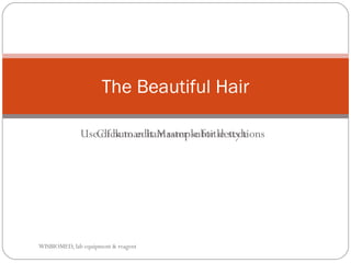 The Beautiful Hair

              UseClick to edit Master subtitle style
                  of human hair sample for detections




WISBIOMED, lab equipment & reagent
 