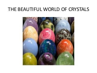 THE BEAUTIFUL WORLD OF CRYSTALS

 