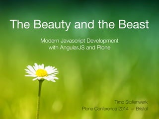 The Beauty and the Beast 
Modern Javascript Development 
with AngularJS and Plone 
Timo Stollenwerk 
Plone Conference 2014 — Bristol 
 