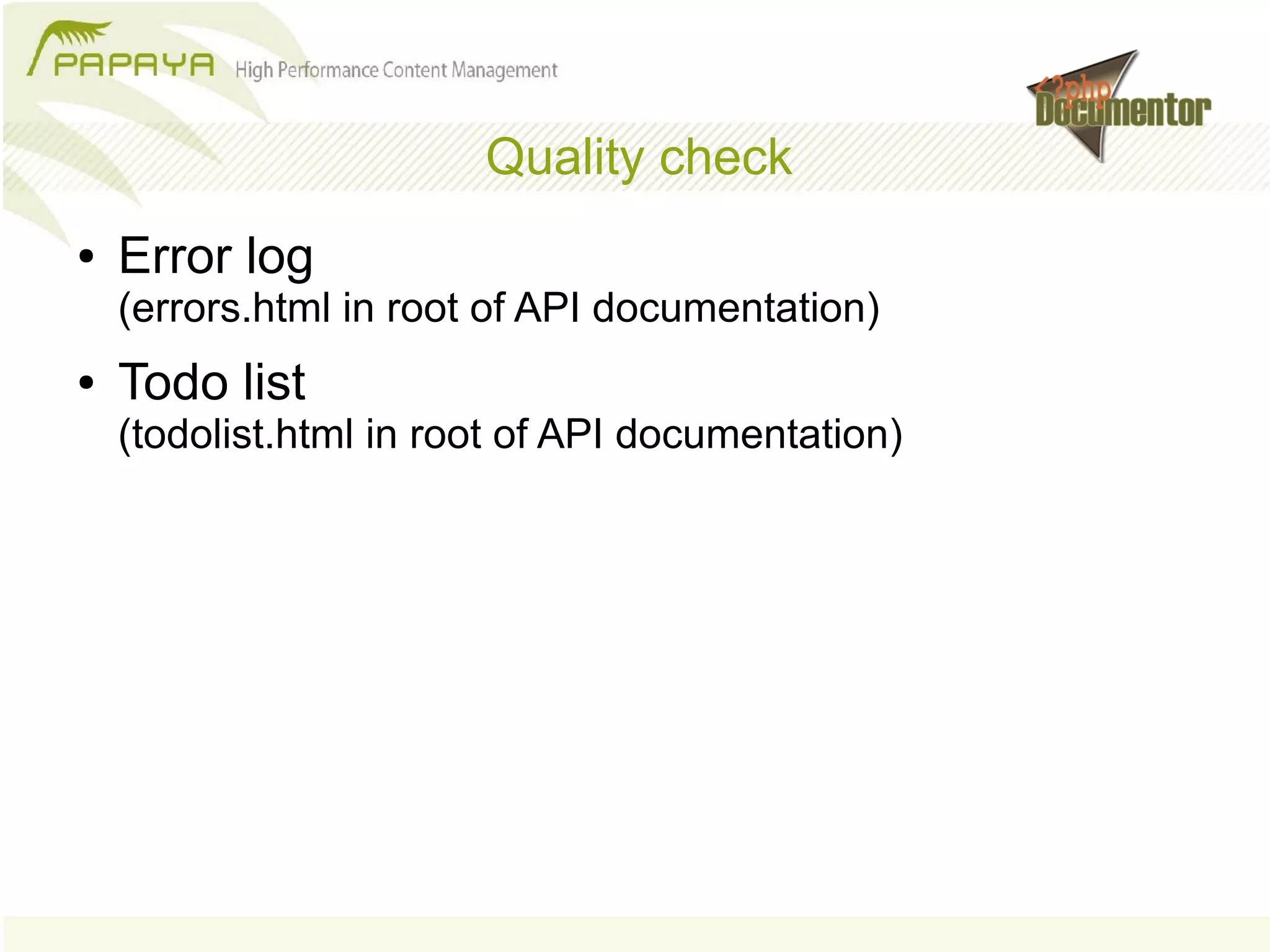 Quality check
●   Error log
    (errors.html in root of API documentation)
●   Todo list
    (todolist.html in root of API documentation)
 