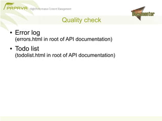 Quality check
●   Error log
    (errors.html in root of API documentation)
●   Todo list
    (todolist.html in root of API documentation)
 