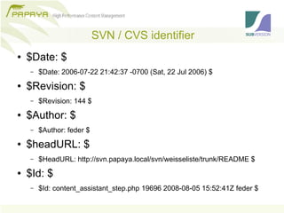 SVN / CVS identifier
●   $Date: $
    –   $Date: 2006-07-22 21:42:37 -0700 (Sat, 22 Jul 2006) $
●   $Revision: $
    –   $...