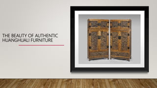 THE BEAUTY OF AUTHENTIC
HUANGHUALI FURNITURE
 