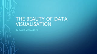 THE BEAUTY OF DATA
VISUALISATION
BY DAVID MCCANDLES
 