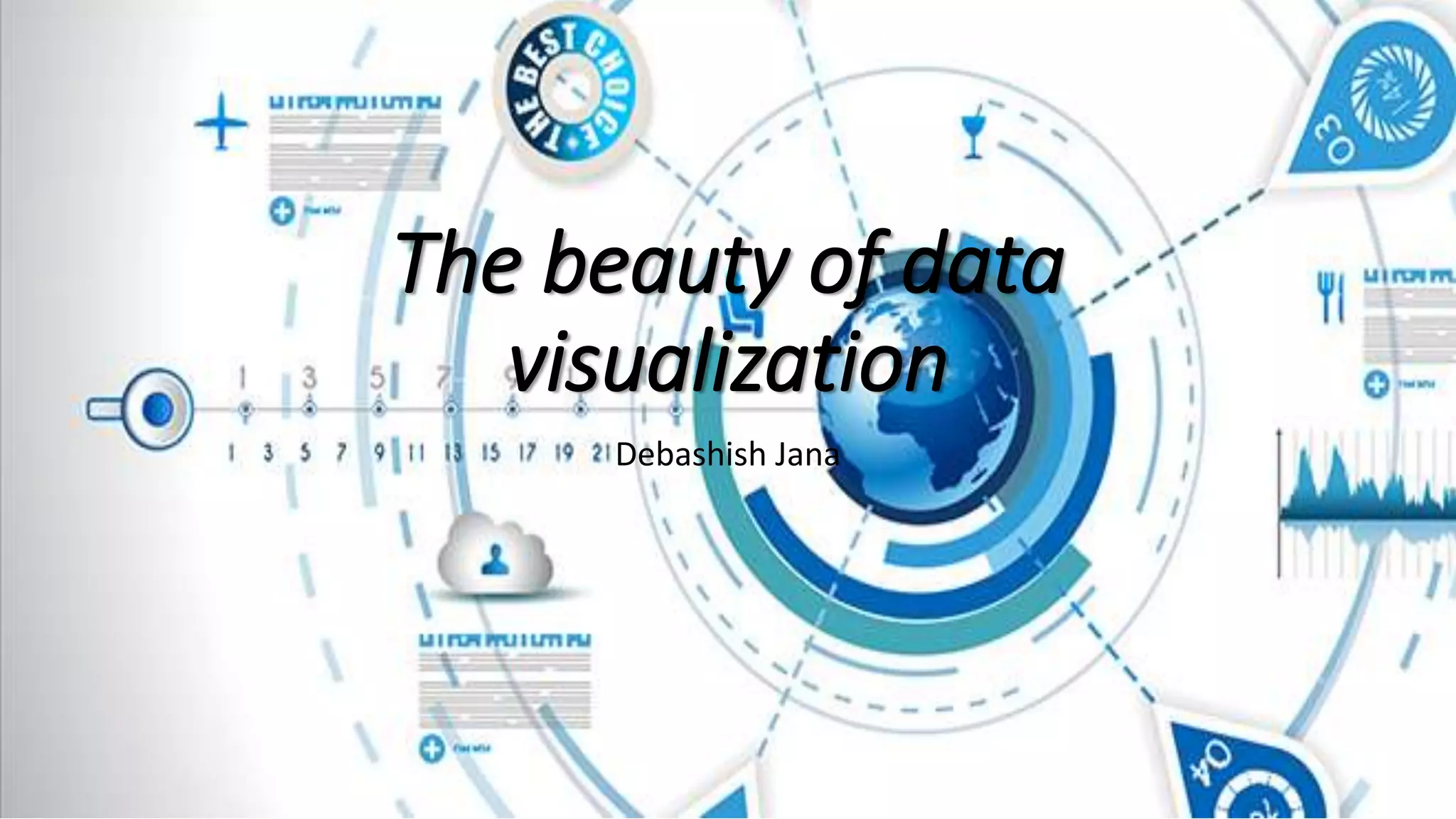 The beauty of data
visualization
Debashish Jana
 