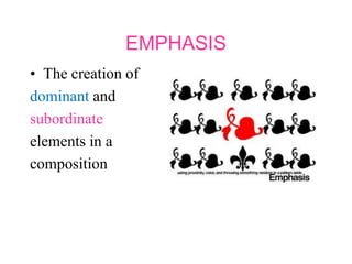 EMPHASIS
• The creation of
dominant and
subordinate
elements in a
composition
 