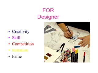 FOR
Designer
• Creativity
• Skill
• Competition
• Imitation
• Fame
 
