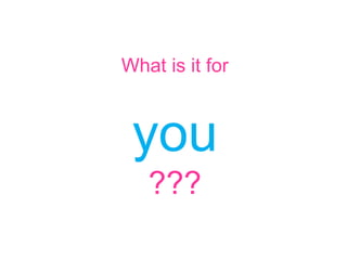 What is it for
you
???
 