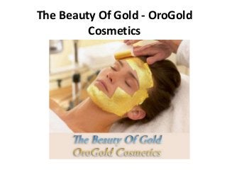 The Beauty Of Gold - OroGold
Cosmetics
 