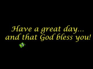 Have a great day…
and that God bless you!
 