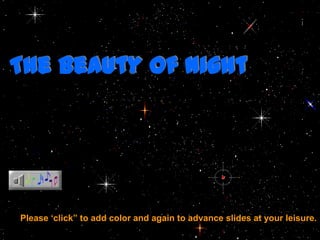 The Beauty Of Night




Please ‘click” to add color and again to advance slides at your leisure.
 