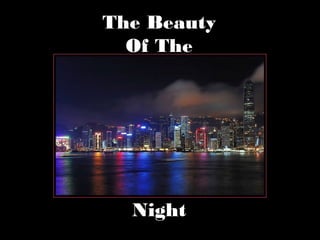 The Beauty
Of The
Night
 