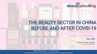 TO ACCESS MORE INFORMATION ON THE BEAUTY SECTOR CHANGES IN CHINA, PLEASE CONTACT DX@DAXUECONSULTING.COM
dx@daxueconsulting.com +86 (21) 5386 0380
1
May. 2020
HONG KONG | BEIJING | SHANGHAI
www.daxueconsulting.com
THE BEAUTY SECTOR IN CHINA
BEFORE AND AFTER COVID-19
 