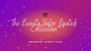 The Beauty Tailor Llipstick
Collection
PRESENTED BY: THE BEAUTY TAILOR
 