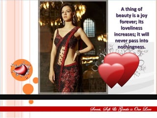 A thing of beauty is a joy forever; its loveliness increases; it will never pass into nothingness. 