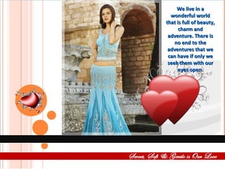 We live in a wonderful world that is full of beauty, charm and adventure. There is no end to the adventures that we can have if only we seek them with our eyes open. 