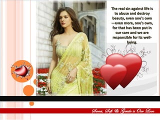 The real sin against life is to abuse and destroy beauty, even one's own—even more, one's own, for that has been put in our care and we are responsible for its well-being. 