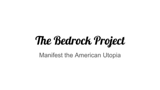 The Bedrock Project
Manifest the American Utopia
 