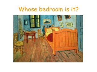 Whose bedroom is it?
 