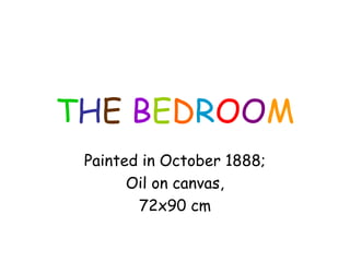 THE BEDROOM
Painted in October 1888;
Oil on canvas,
72x90 cm
 