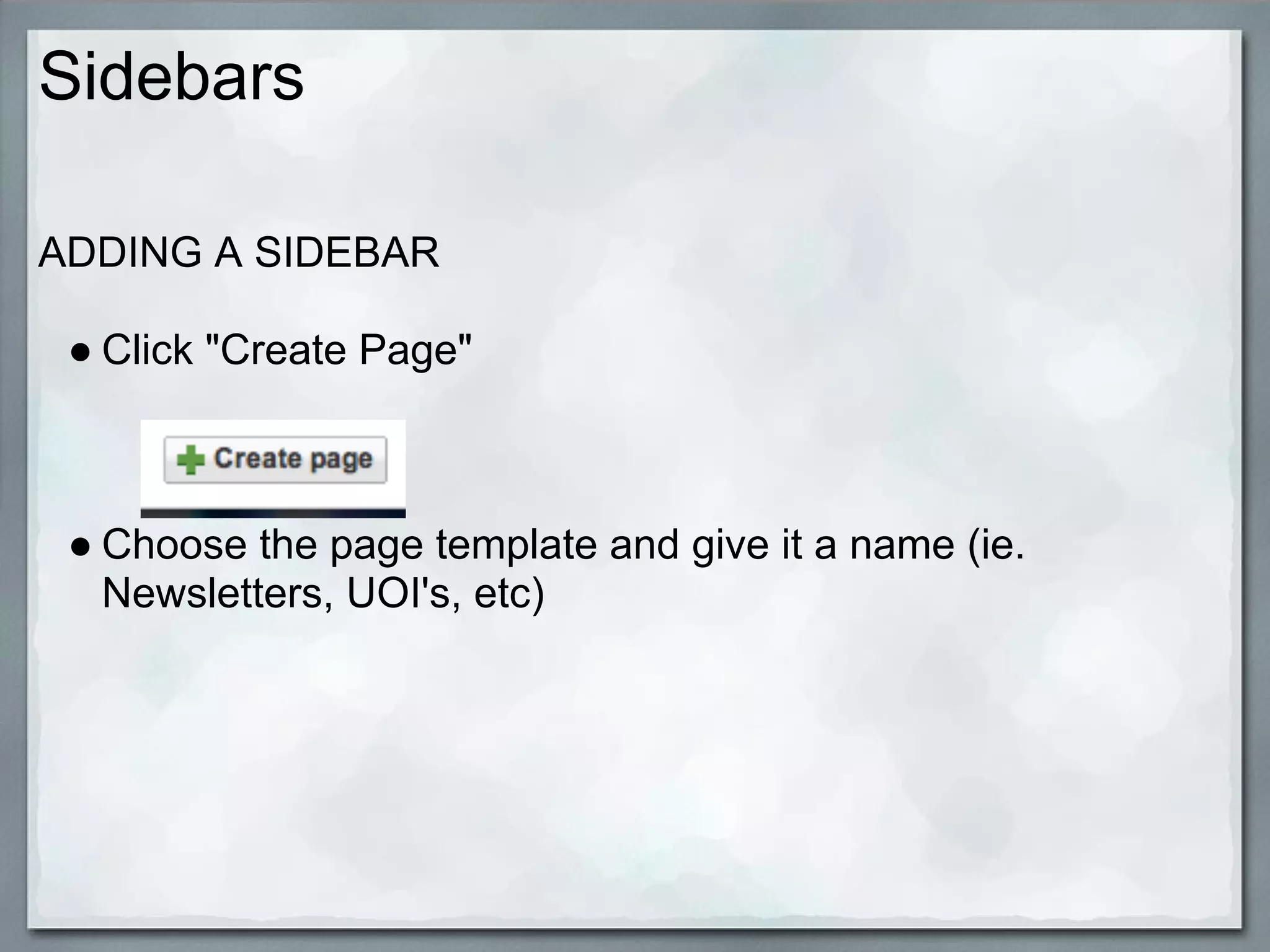 Sidebars

ADDING A SIDEBAR

 ● Click "Create Page"



 ● Choose the page template and give it a name (ie.
   Newsletters, UOI's, etc)
 