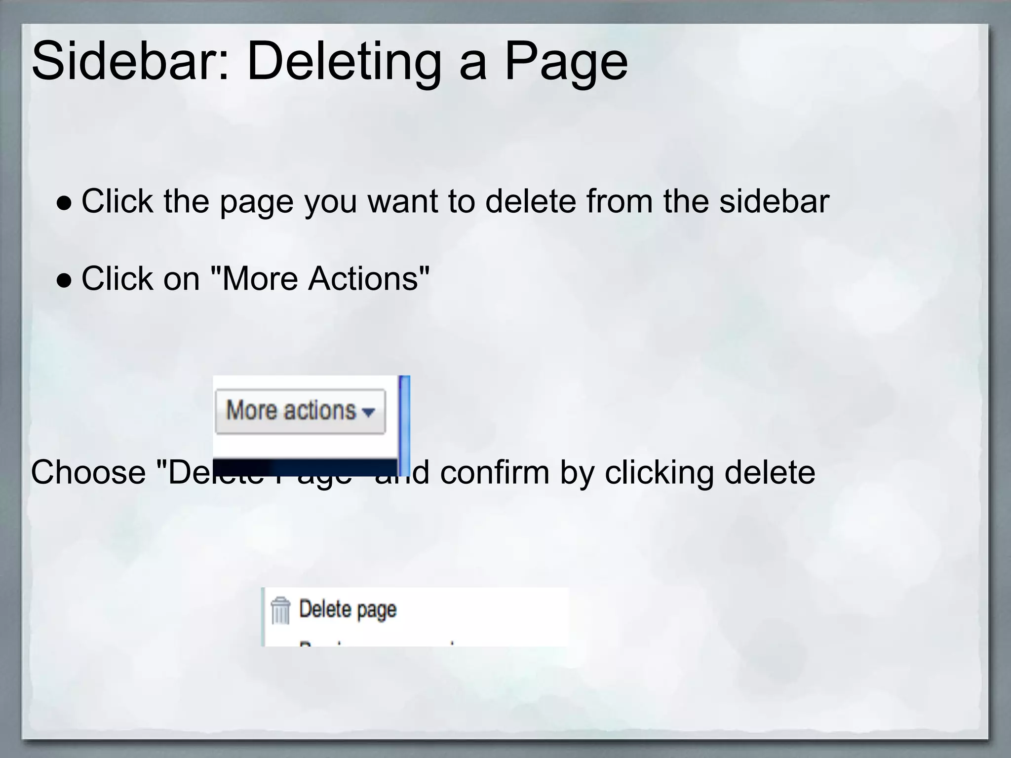 Sidebar: Deleting a Page

 ● Click the page you want to delete from the sidebar

 ● Click on "More Actions"




Choose "Delete Page" and confirm by clicking delete
 