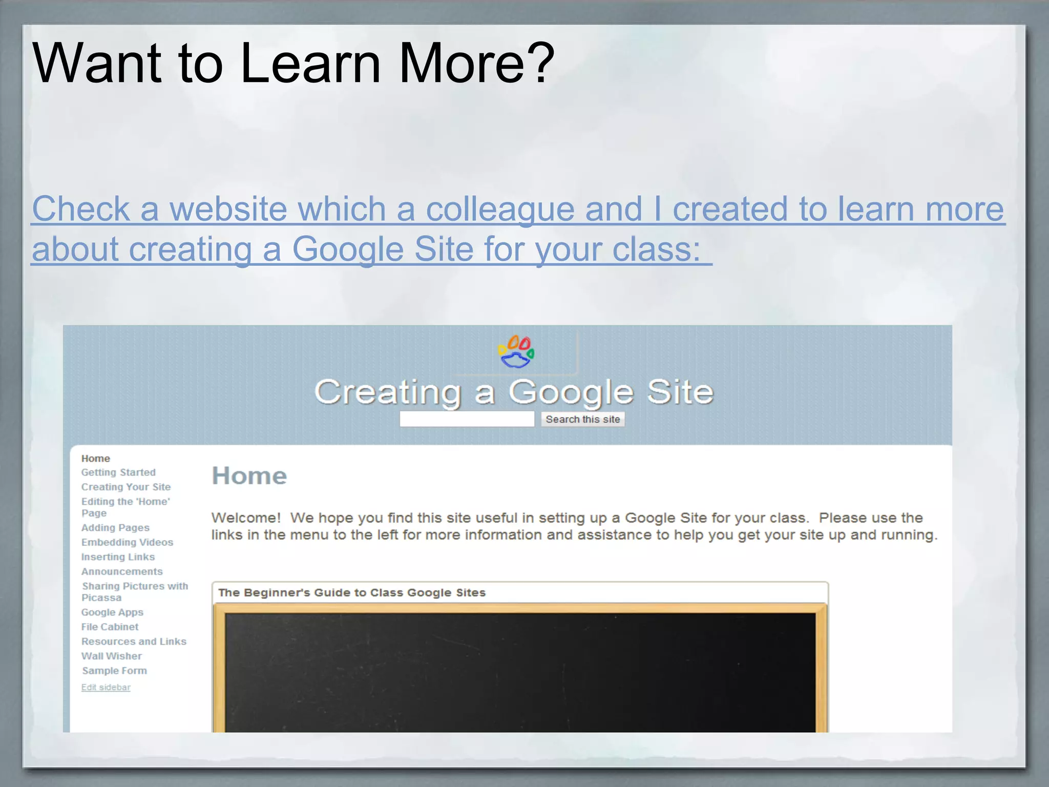 Want to Learn More?

Check a website which a colleague and I created to learn more
about creating a Google Site for your class:
 