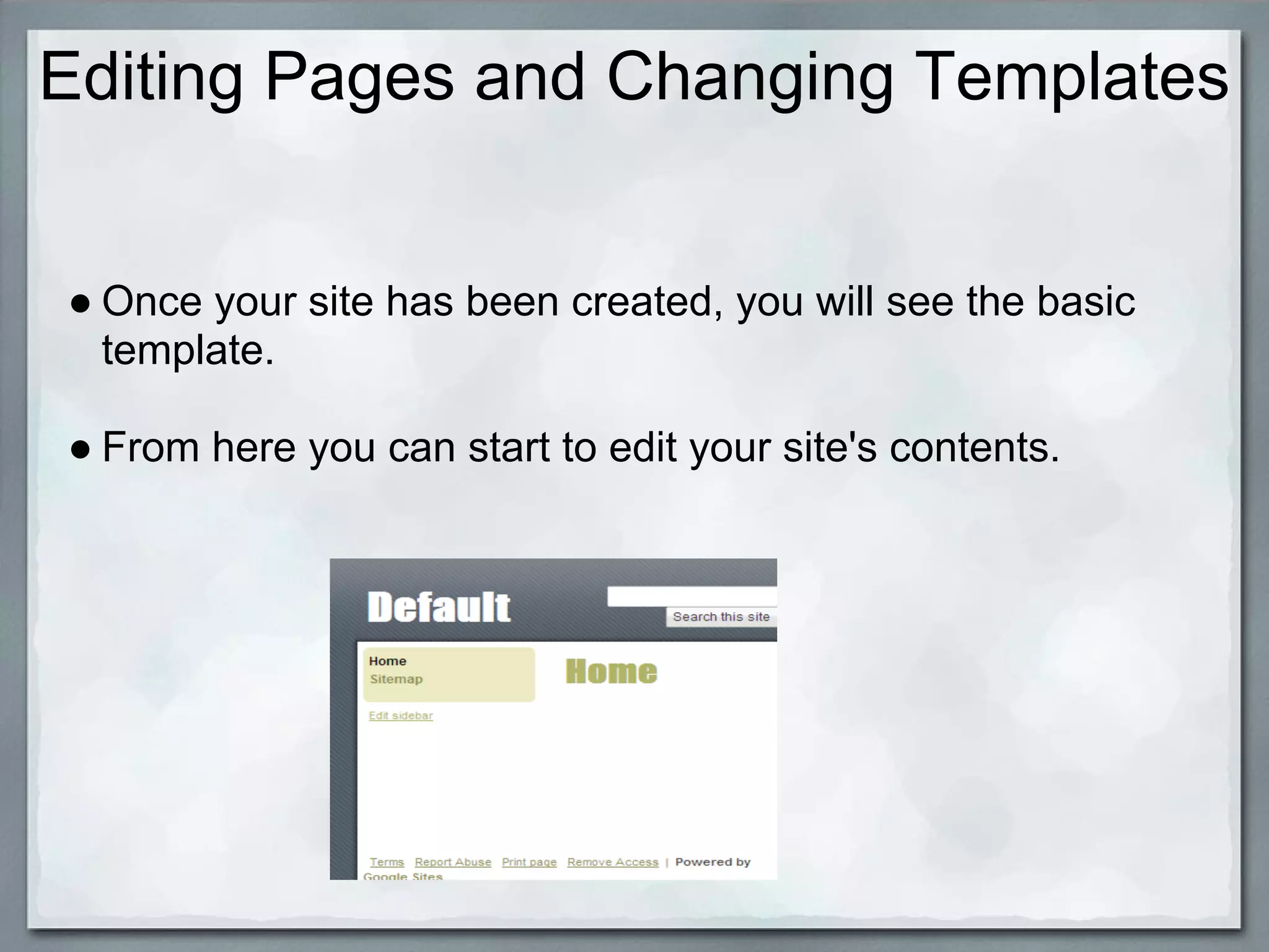 Editing Pages and Changing Templates


● Once your site has been created, you will see the basic
  template.

● From here you can start to edit your site's contents.
 